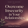 Overcome Insecurity in Your Relationships – Guided Self-Hypnosis Audio Session