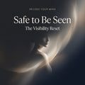 Safe to Be Seen - The Visibility Reset
